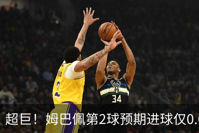 超巨！姆巴佩第2球预期进球仅0.03 半场丢人半场吓死人